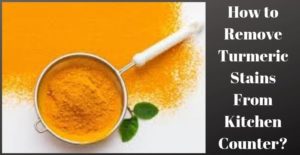 How to Remove Turmeric Stains From Kitchen Counter