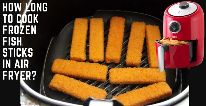 How Long to Cook Frozen Fish Sticks in Air Fryer? - Kitchen Rank